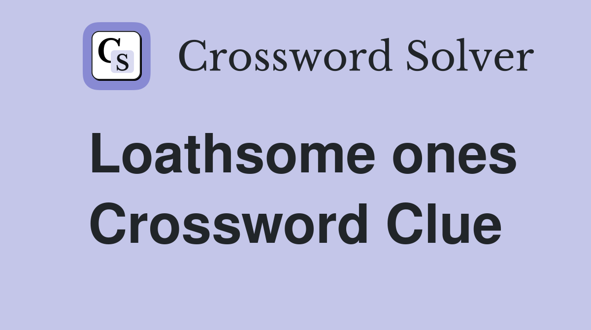 Loathsome ones Crossword Clue