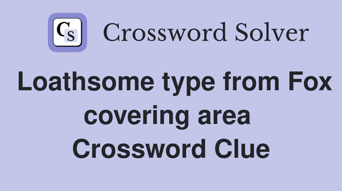Loathsome type from Fox covering area  Crossword Clue