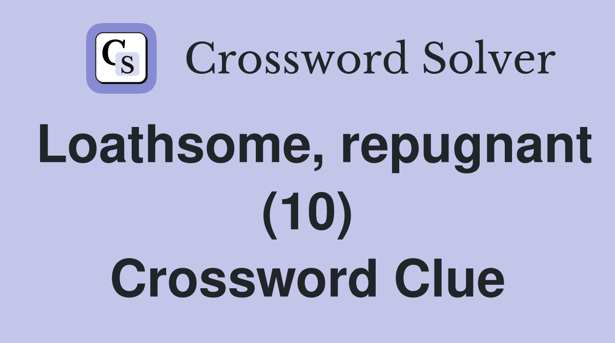 Loathsome, repugnant (10) Crossword Clue