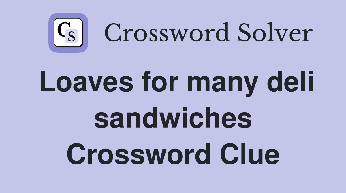 Loaves for many deli sandwiches Crossword Clue