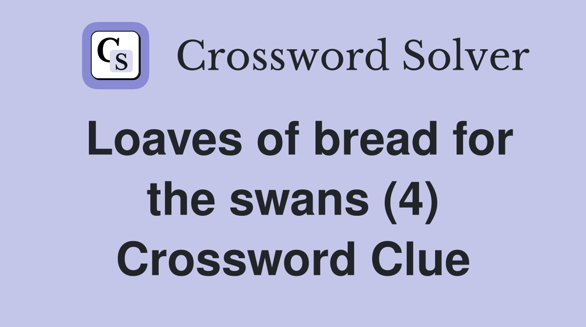 Loaves of bread for the swans (4) Crossword Clue