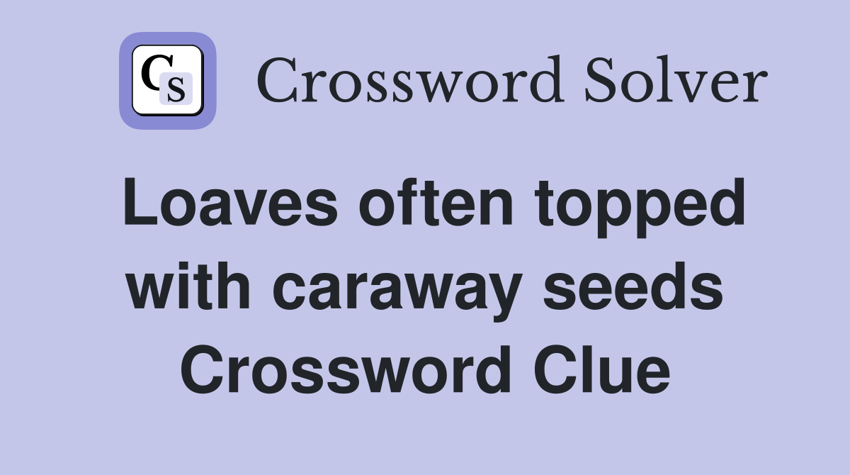 Loaves often topped with caraway seeds Crossword Clue