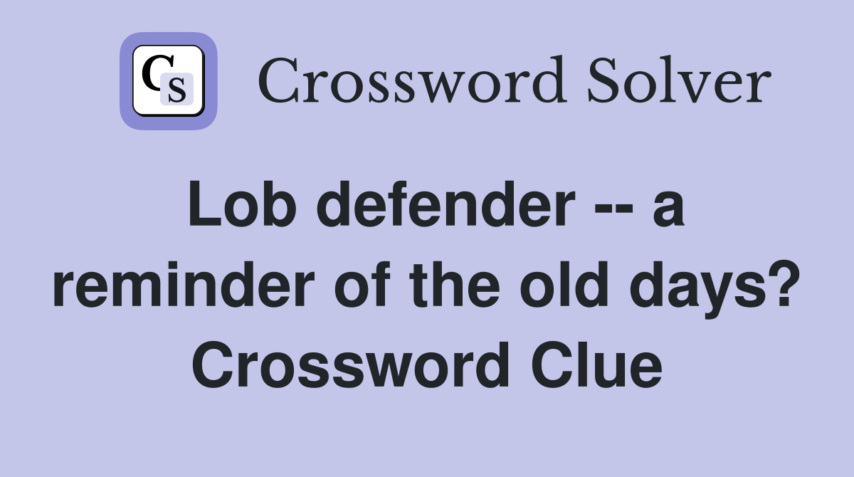 Lob defender -- a reminder of the old days? Crossword Clue