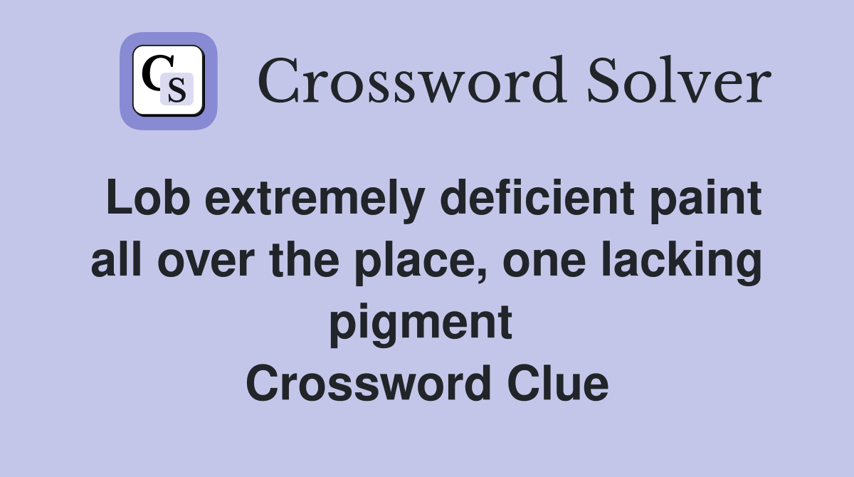 Lob extremely deficient paint all over the place, one lacking pigment  Crossword Clue