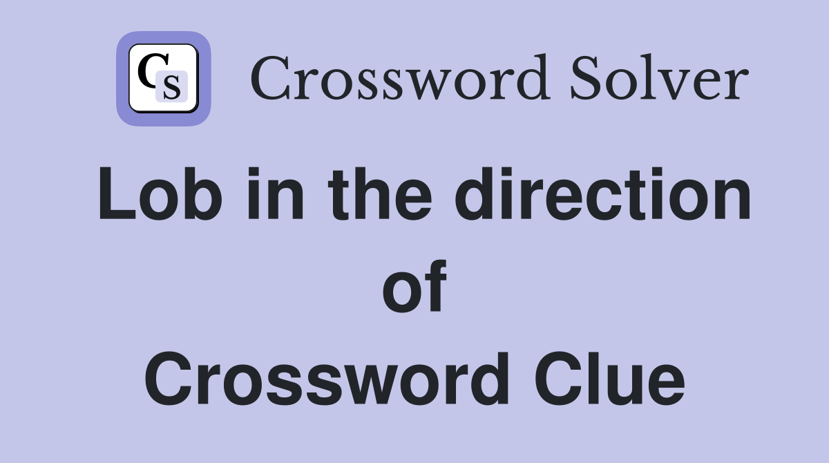 Lob in the direction of Crossword Clue