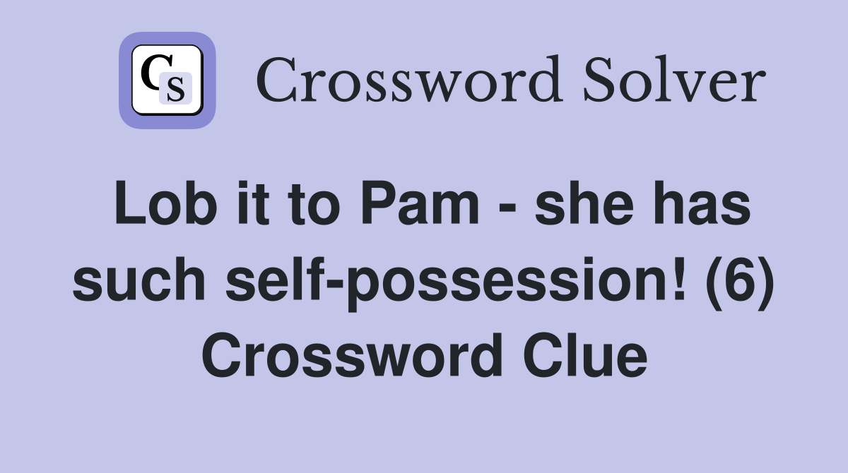 Lob it to Pam - she has such self-possession! (6) Crossword Clue