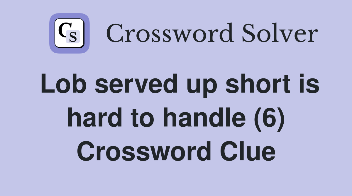 Lob served up short is hard to handle (6) Crossword Clue