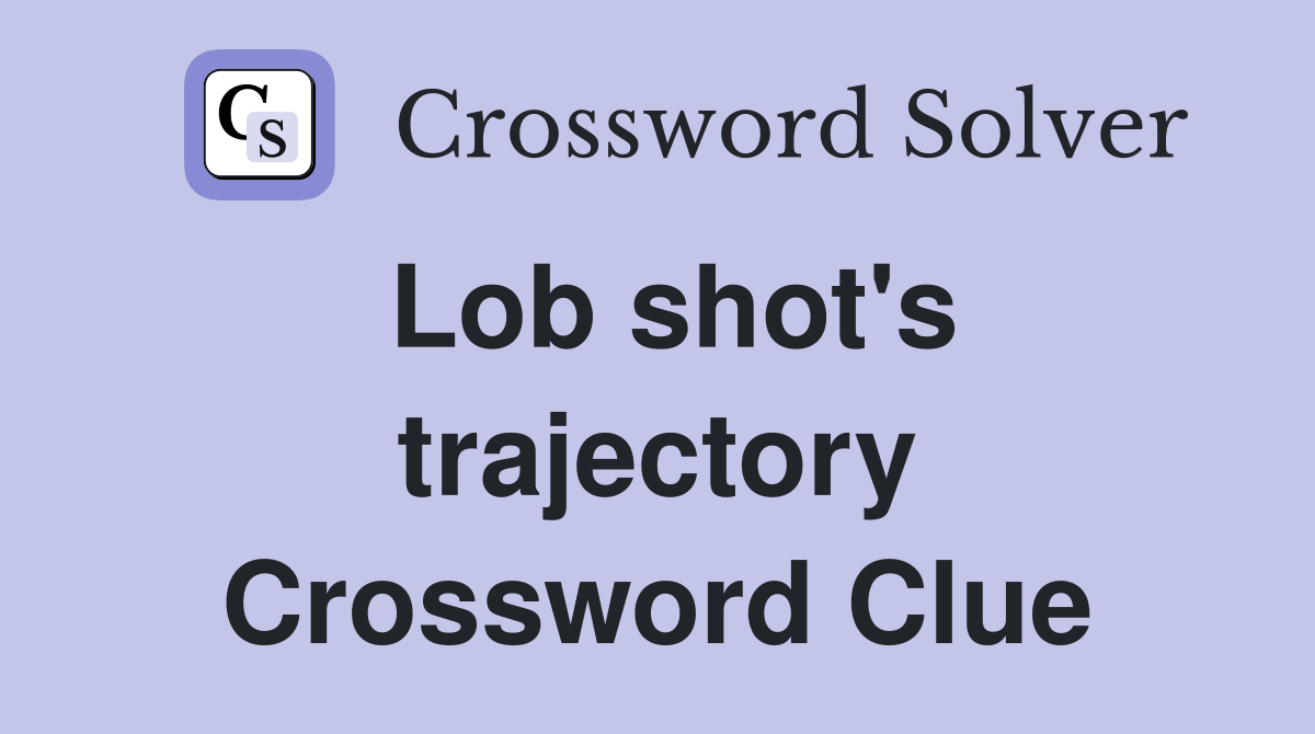 Lob shot's trajectory Crossword Clue