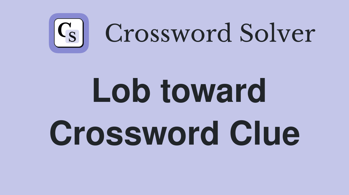Lob toward Crossword Clue