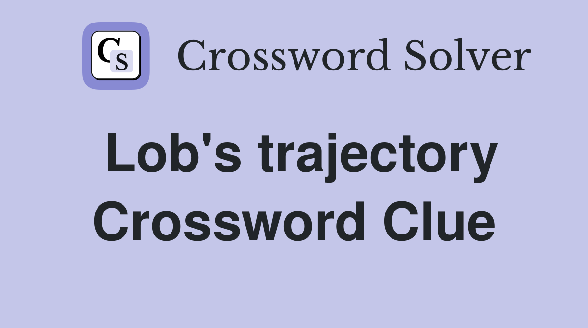 Lob's trajectory Crossword Clue