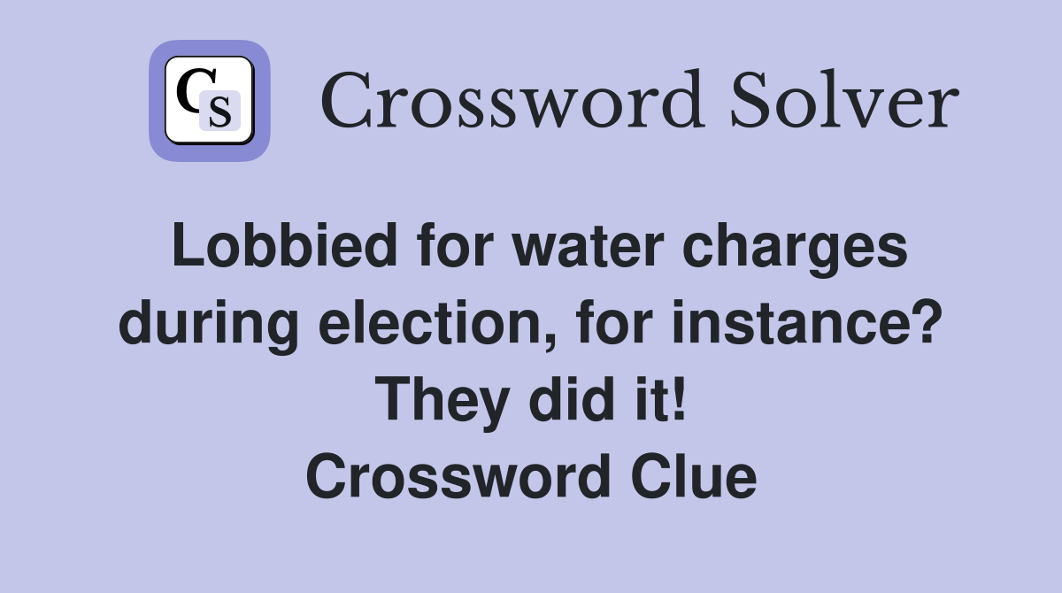 Lobbied for water charges during election, for instance? They did it! Crossword Clue