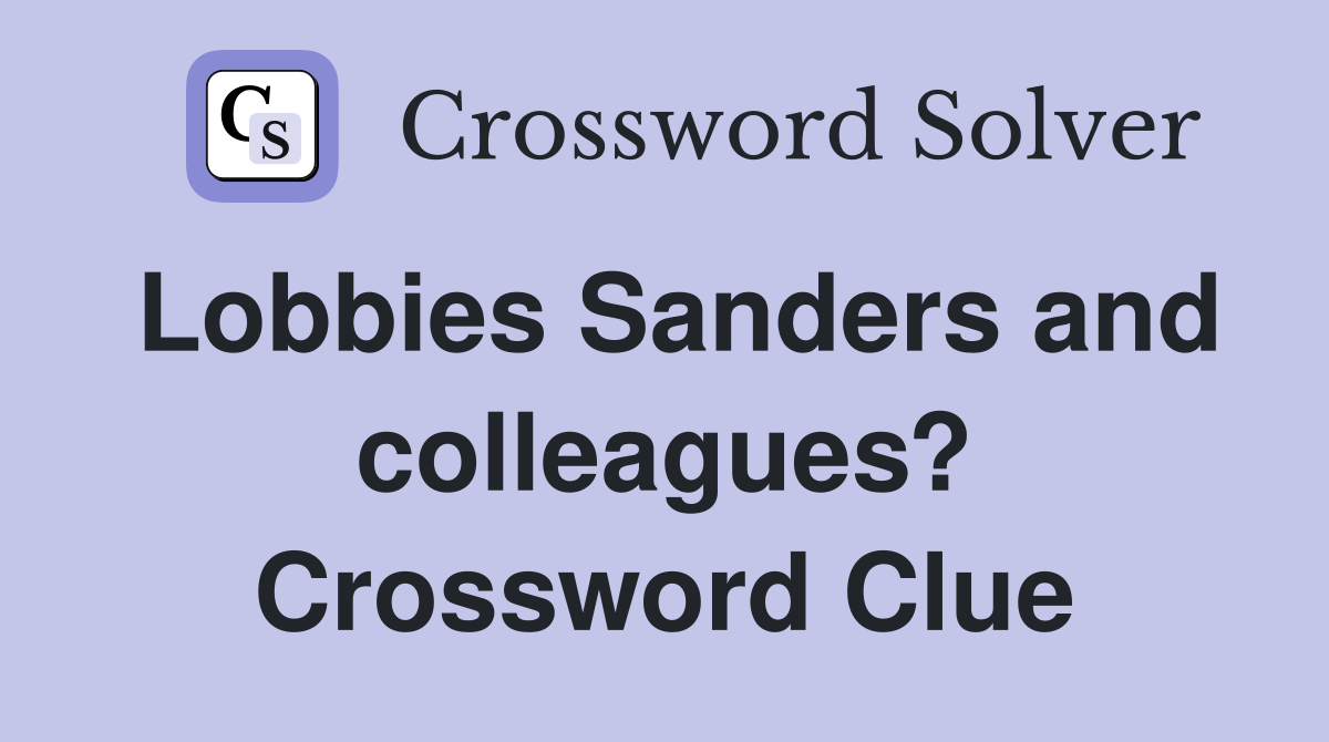 Lobbies Sanders and colleagues? Crossword Clue
