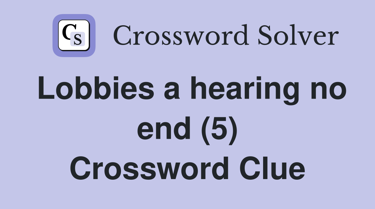 Lobbies a hearing no end (5) Crossword Clue