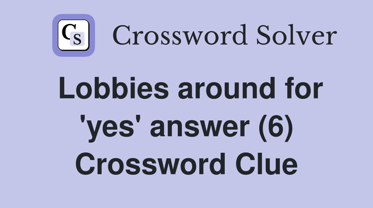 Lobbies around for 'yes' answer (6) Crossword Clue