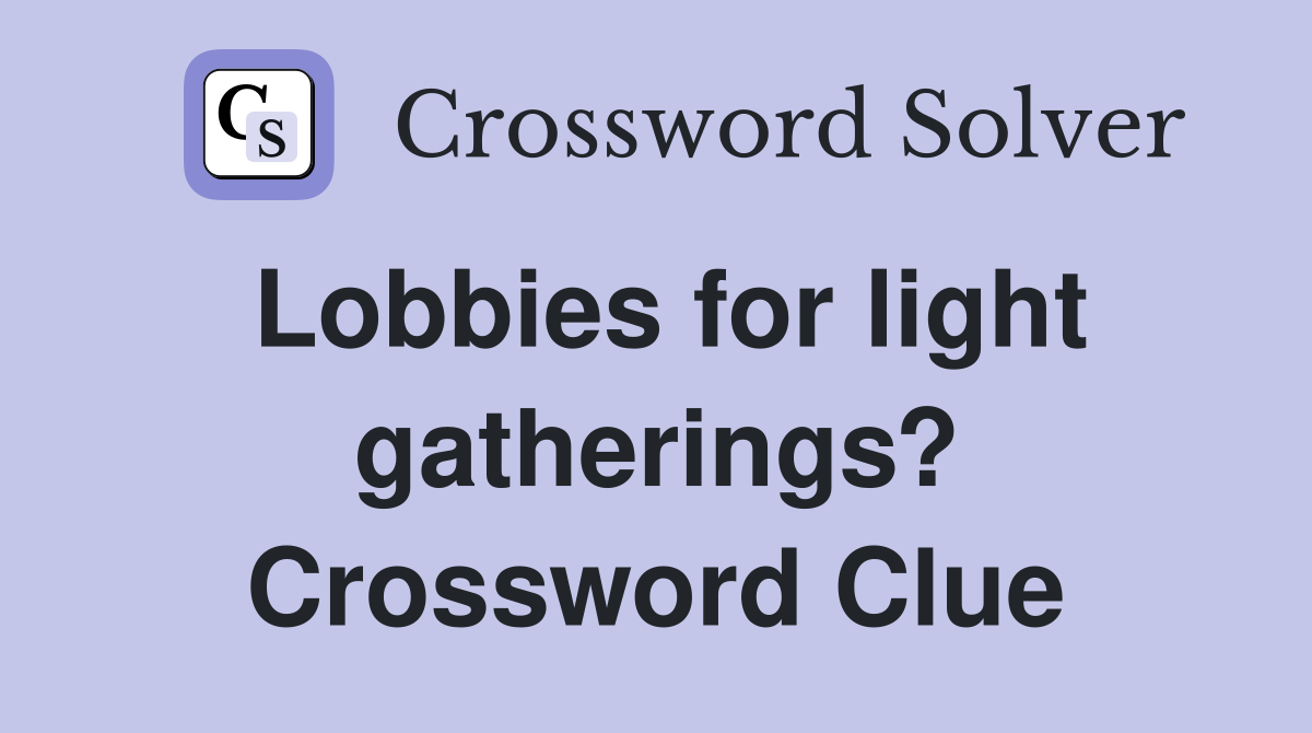 Lobbies for light gatherings? Crossword Clue