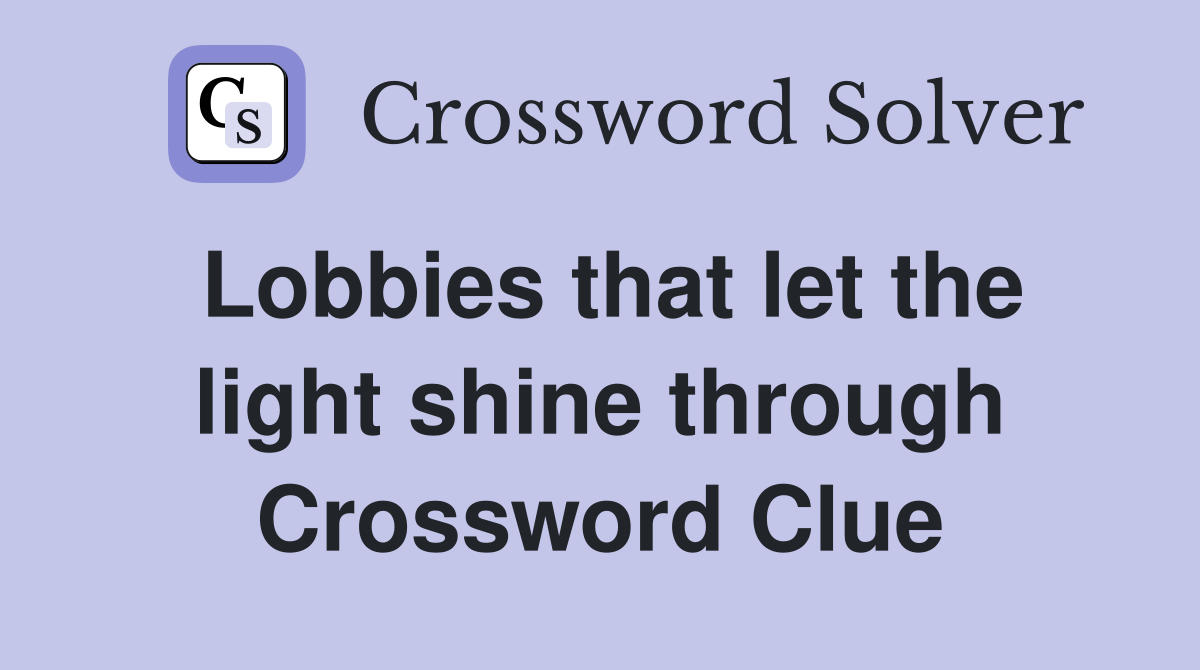 Lobbies that let the light shine through Crossword Clue