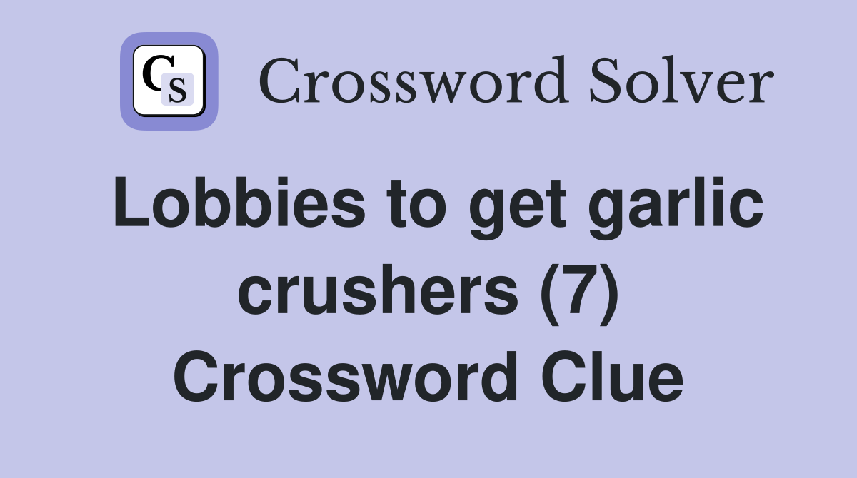 Lobbies to get garlic crushers (7) Crossword Clue
