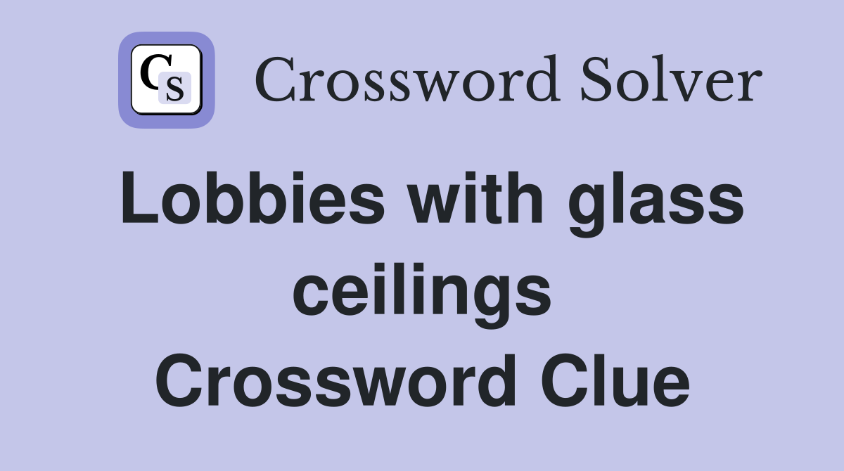 Lobbies with glass ceilings Crossword Clue