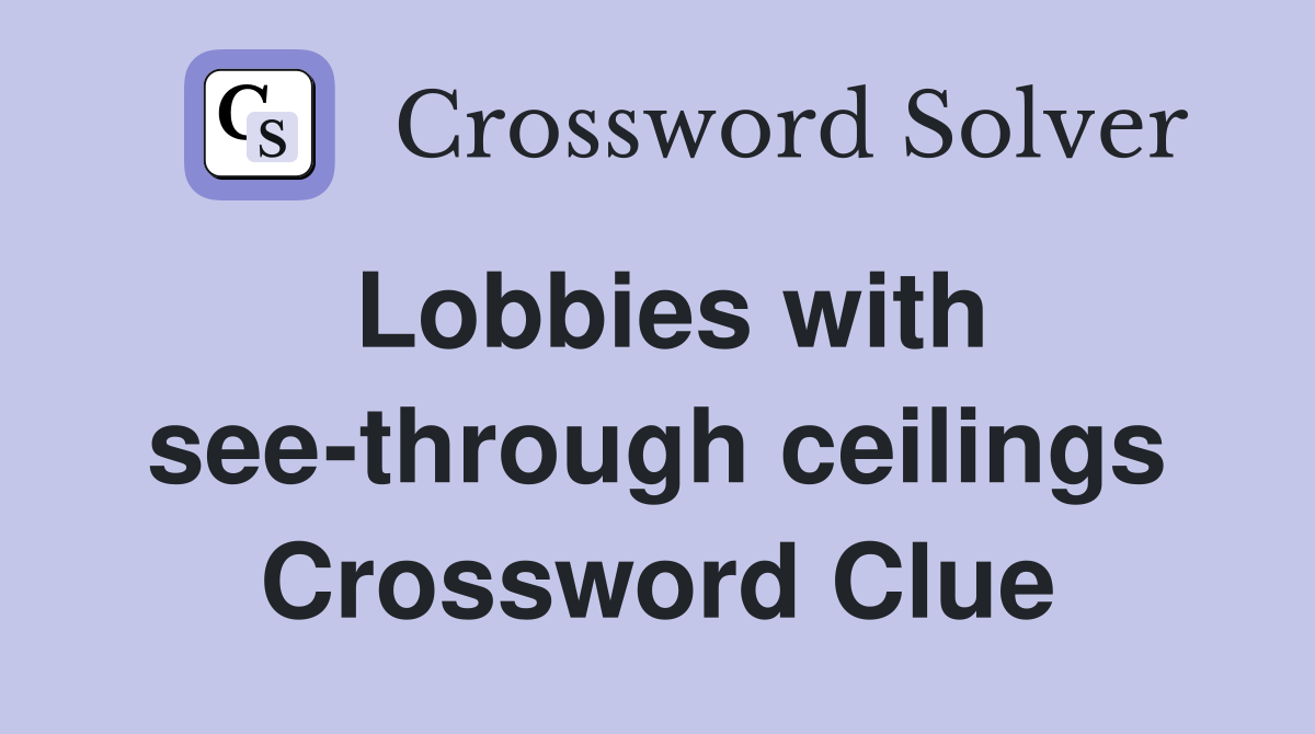 Lobbies with see-through ceilings Crossword Clue