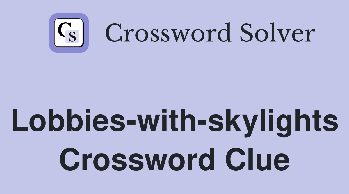 Lobbies-with-skylights Crossword Clue