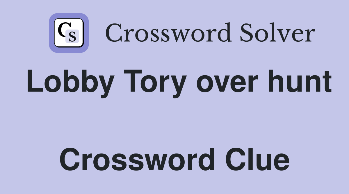 Lobby Tory over hunt  Crossword Clue