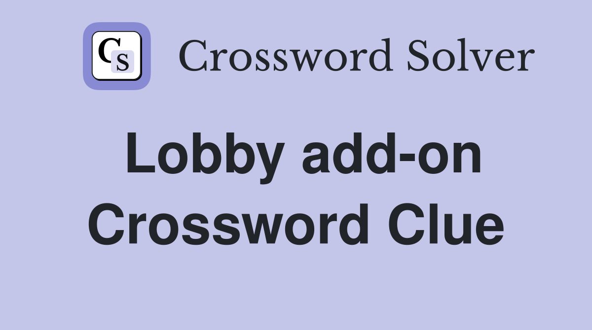 Lobby add-on Crossword Clue
