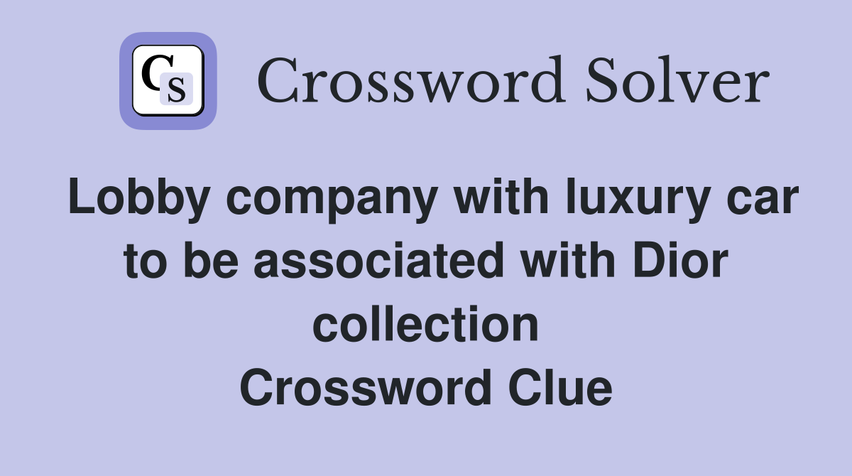 Lobby company with luxury car to be associated with Dior collection Crossword Clue