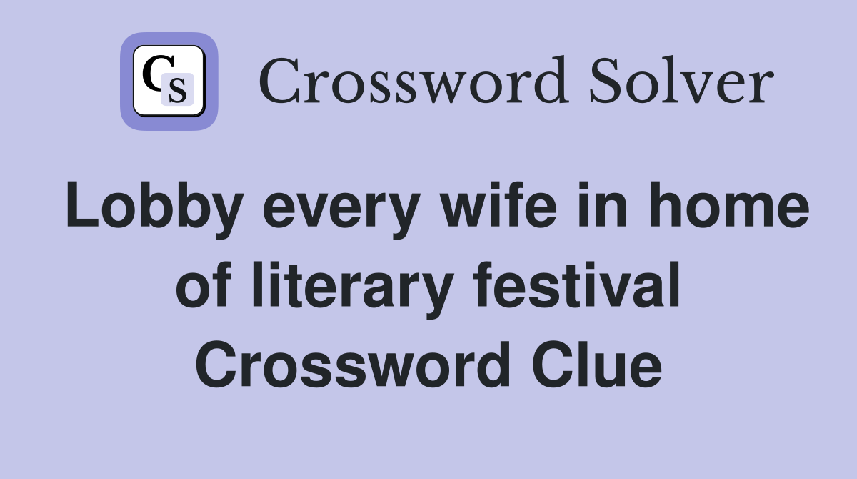 Lobby every wife in home of literary festival Crossword Clue