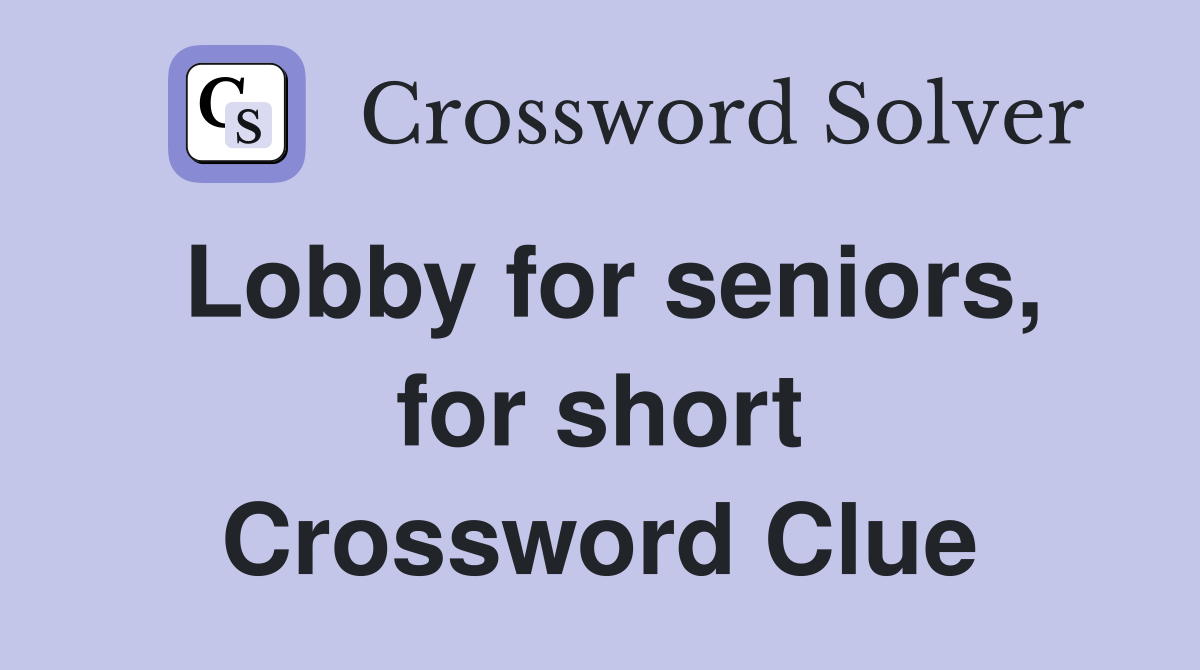 Lobby for seniors, for short Crossword Clue