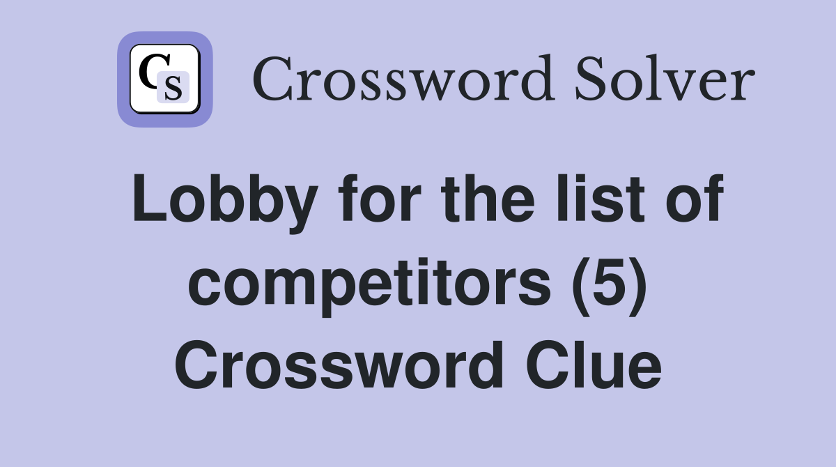 Lobby for the list of competitors (5) Crossword Clue