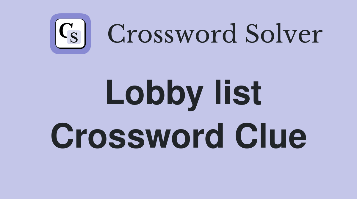 Lobby list Crossword Clue
