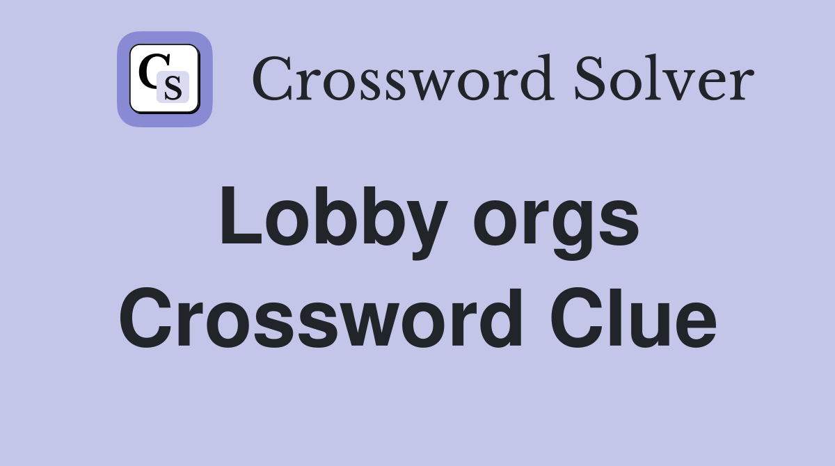 Lobby orgs Crossword Clue