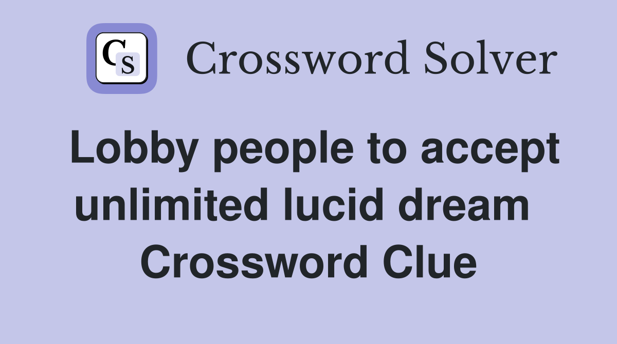 Lobby people to accept unlimited lucid dream  Crossword Clue