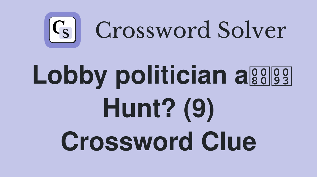 Lobby politician a Hunt? (9) Crossword Clue