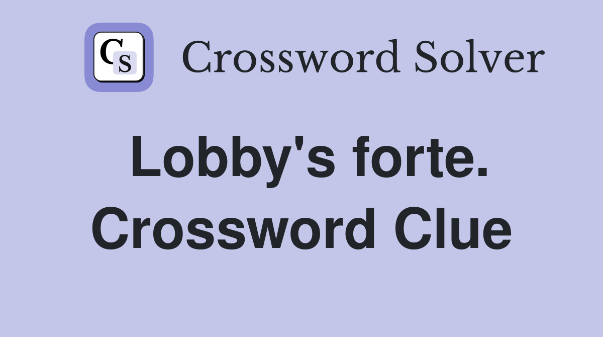 Lobby's forte. Crossword Clue