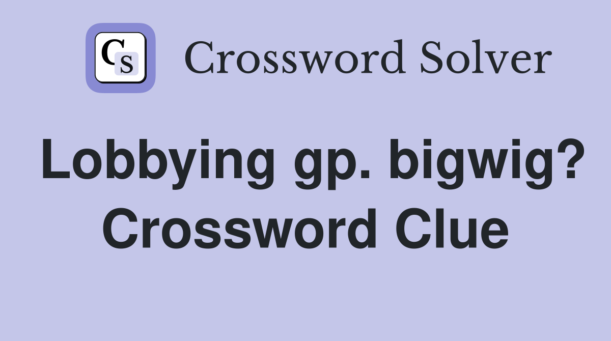 Lobbying gp. bigwig? Crossword Clue
