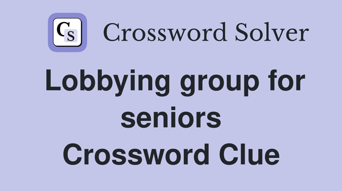Lobbying group for seniors Crossword Clue