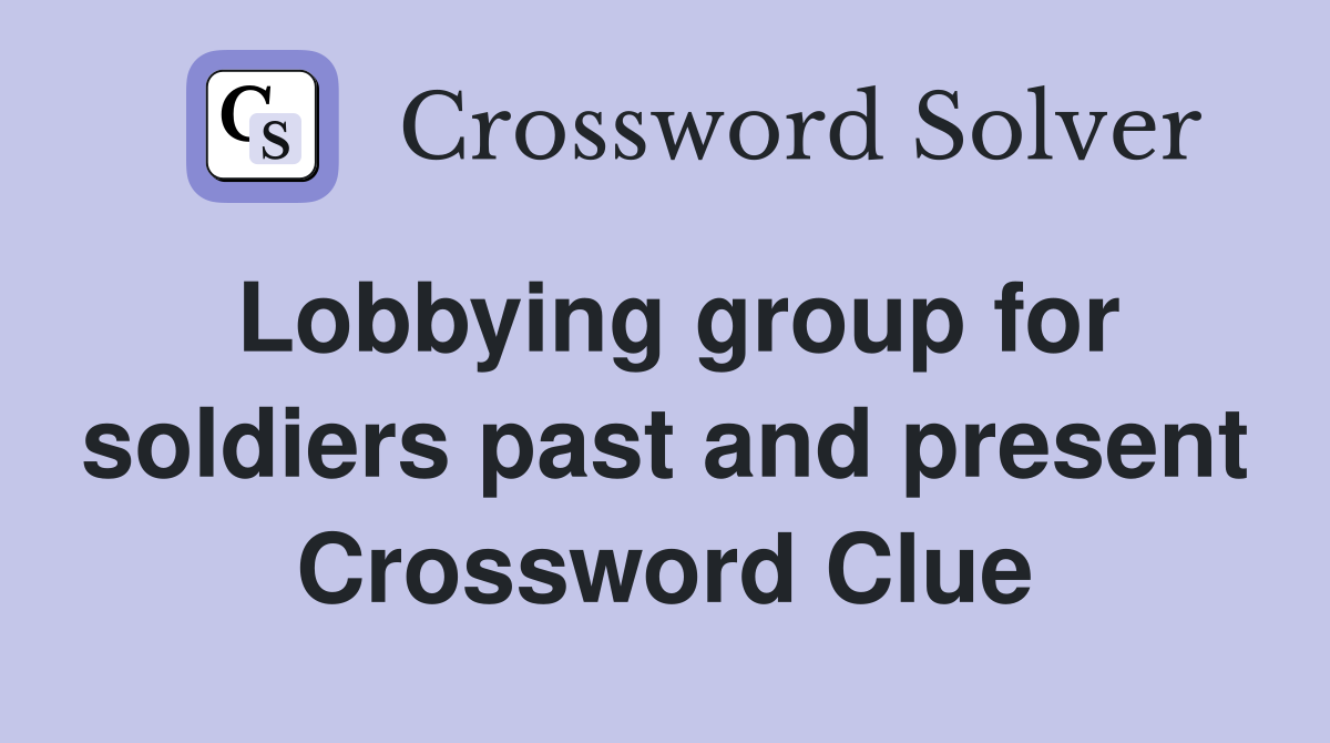 Lobbying group for soldiers past and present Crossword Clue