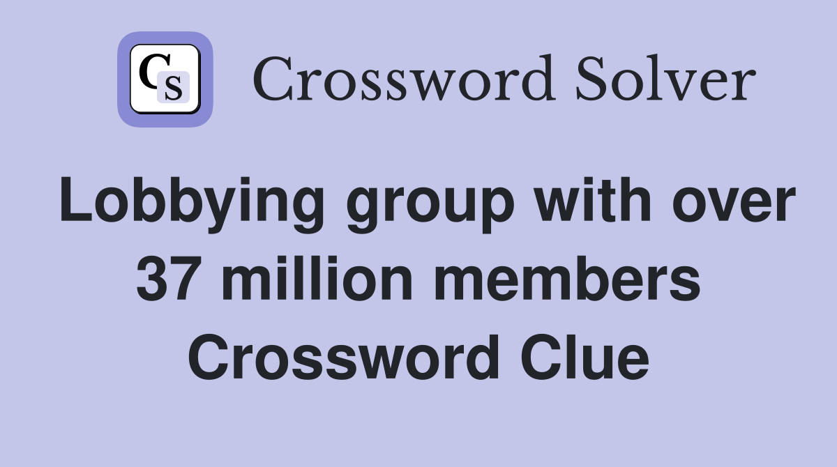 Lobbying group with over 37 million members Crossword Clue
