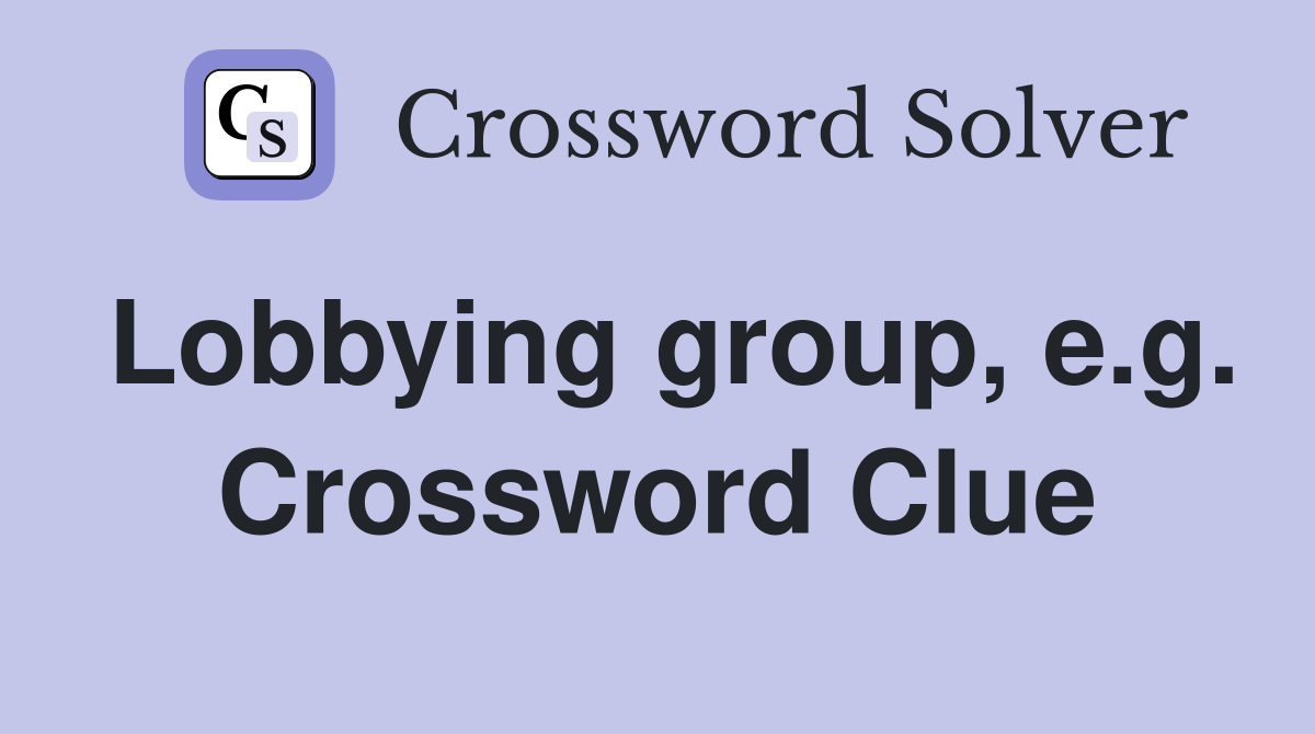 Lobbying group, e.g. Crossword Clue