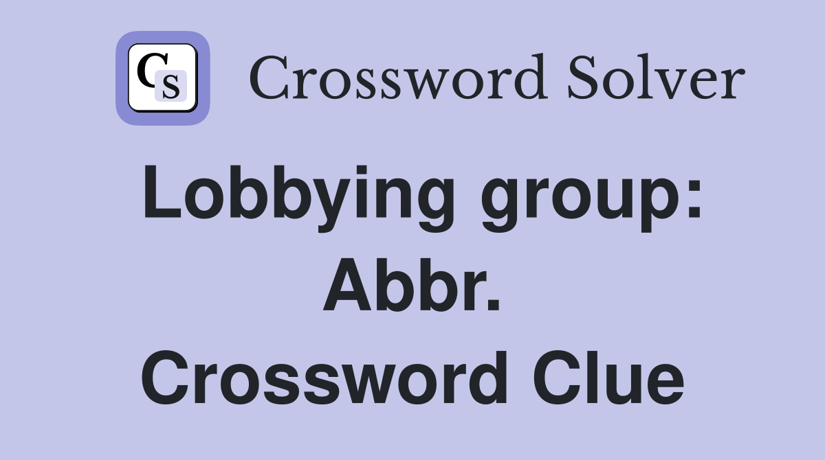 Lobbying group: Abbr. Crossword Clue