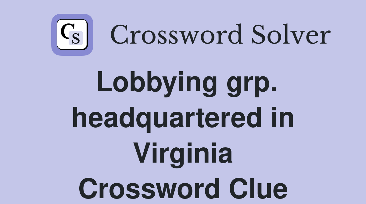 Lobbying grp. headquartered in Virginia Crossword Clue