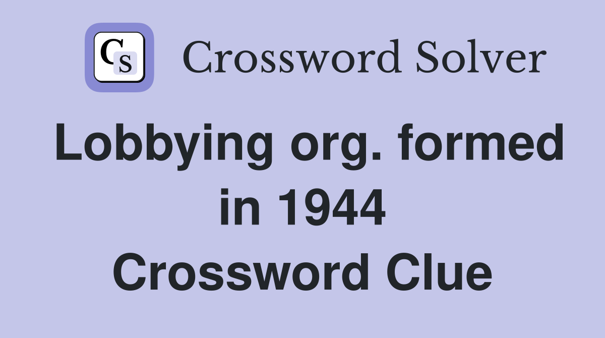 Lobbying org. formed in 1944 Crossword Clue