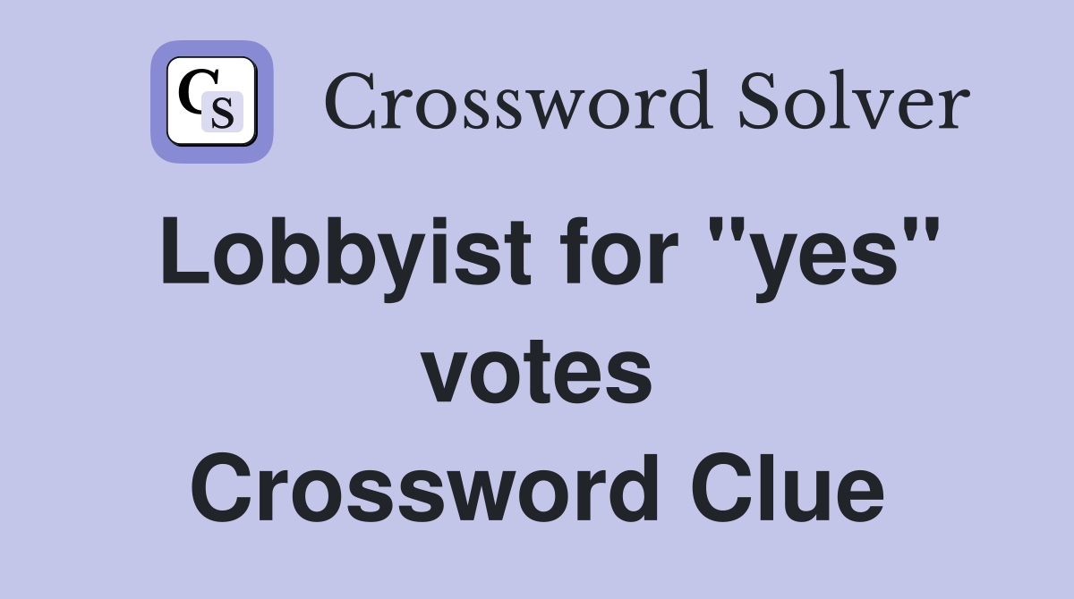 Lobbyist for "yes" votes Crossword Clue