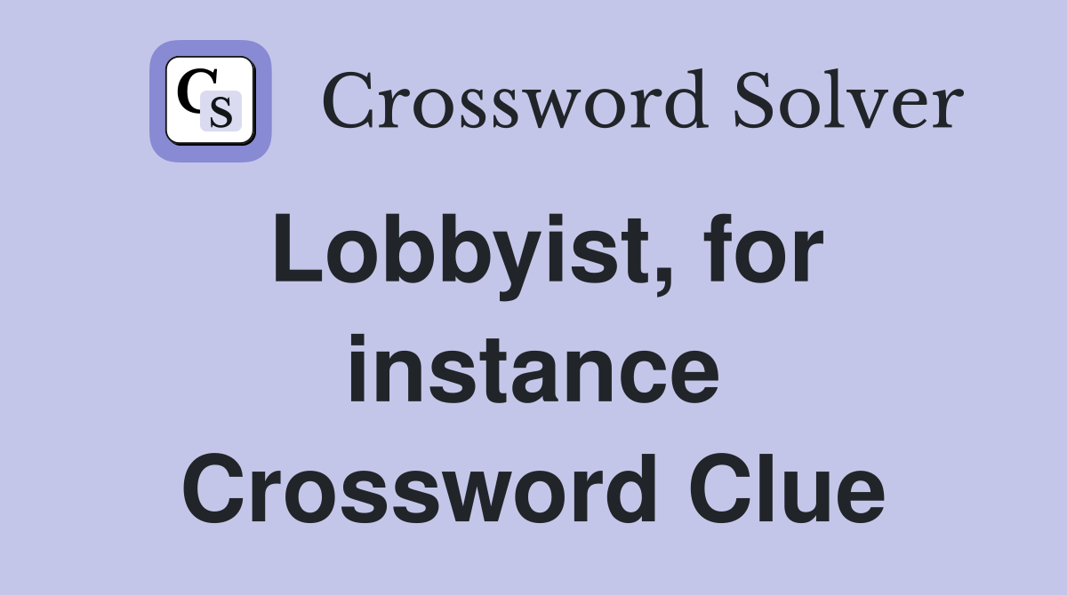 Lobbyist, for instance Crossword Clue