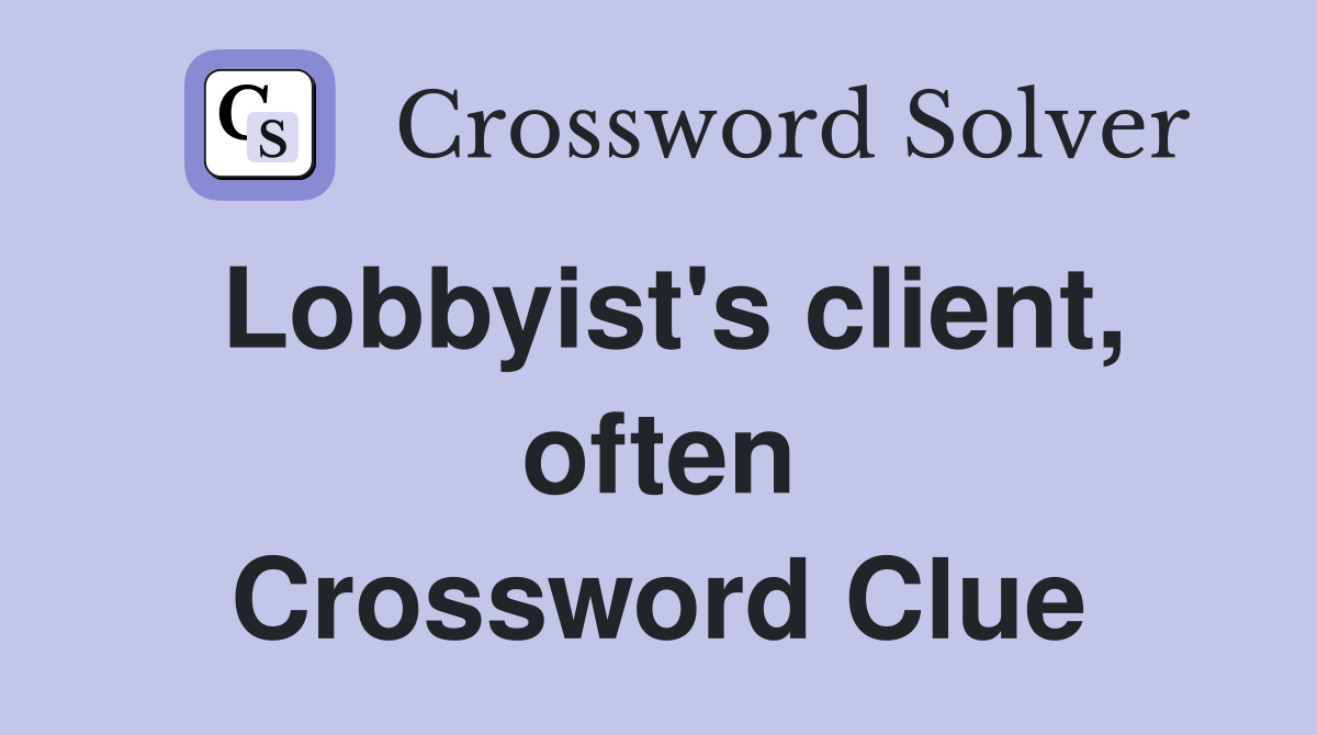 Lobbyist's client, often Crossword Clue