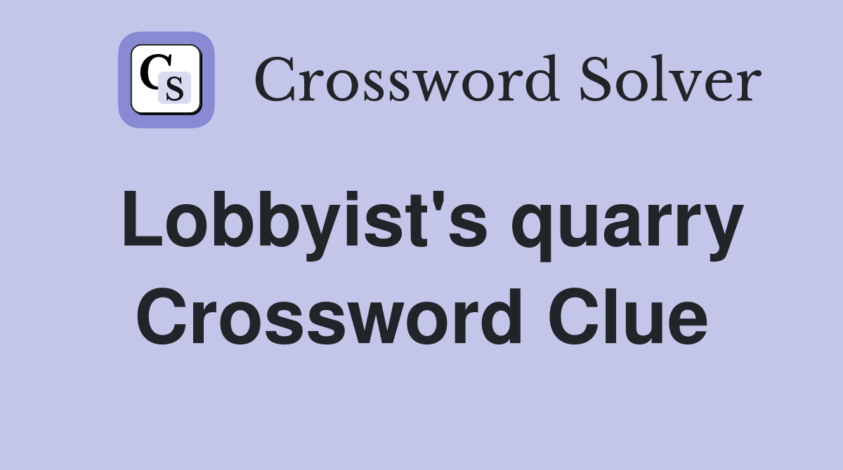 Lobbyist's quarry Crossword Clue