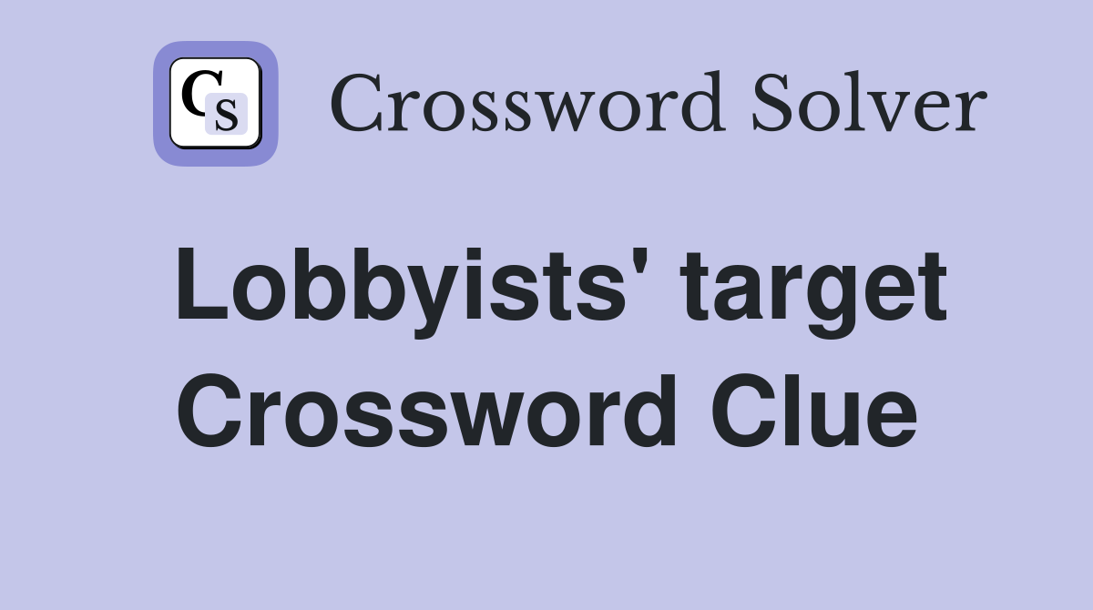 Lobbyists' target Crossword Clue
