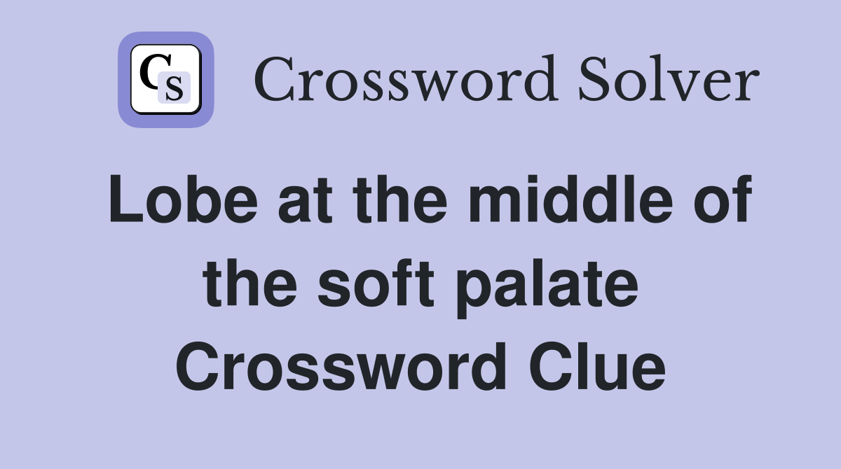 Lobe at the middle of the soft palate Crossword Clue