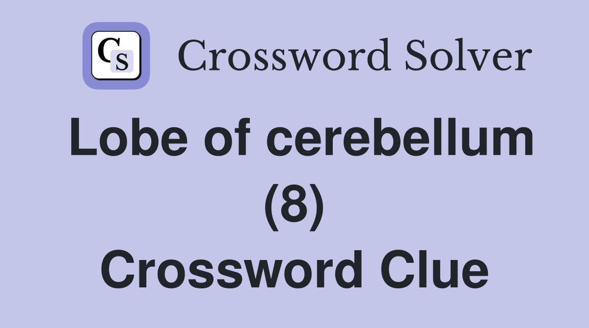 Lobe of cerebellum (8) Crossword Clue